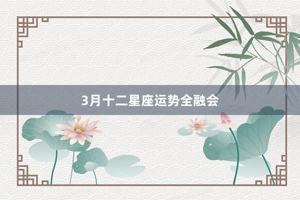 3月十二星座运势全融会