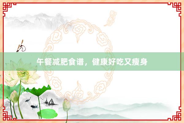 午餐减肥食谱，健康好吃又瘦身